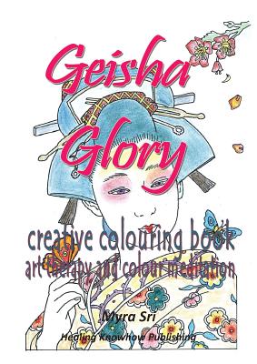 Geisha Glory - creative colouring book: art therapy and colour meditation - Sri, Myra