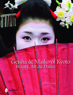 Geisha & Maiko of Kyoto: Beauty, Art, & Dance - Foster, John