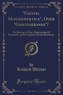 "Geistig Minderwertige," Oder "Geisteskranke"?: Ein Beitrag Zu Ihrer Abgrenzung Mit Rucksicht Auf Die Geplante Strafrechtsreform (Classic Reprint)