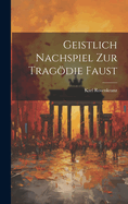 Geistlich Nachspiel zur Tragdie Faust