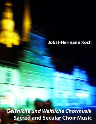 Geistliche und Weltliche Chormusik: Sacred and Secular Choir Music - Muecke, Mikesch (Editor), and Zach, Miriam (Editor), and Koch, Jobst-Hermann