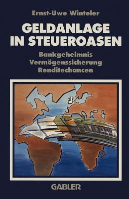 Geldanlage in Steueroasen: Bankgeheimnis Vermogenssicherung Renditechancen - Winteler, Ernst-Uwe