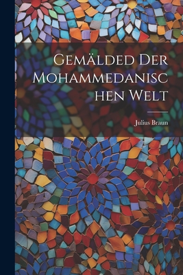 Gem?lded Der Mohammedanischen Welt - Braun, Julius