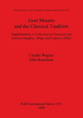 Gem Mounts and the Classical Tradition: Supplement to A Collection of Classical and Eastern Intaglios, Rings and Cameos (2003) - Wagner, Claudia, and Boardman, John, Sir