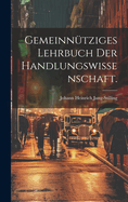 Gemeinnutziges Lehrbuch Der Handlungswissenschaft.