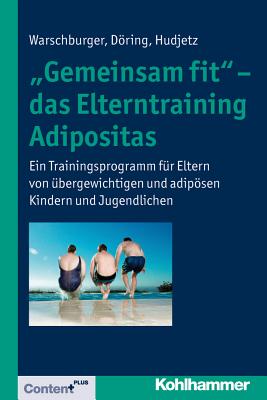 Gemeinsam Fit' - Das Elterntraining Adipositas: Ein Trainingsprogramm Fur Eltern Von Ubergewichtigen Und Adiposen Kindern Und Jugendlichen - Warschburger, Petra, and Doring, Ivonne, and Hudjetz, Annekatrin