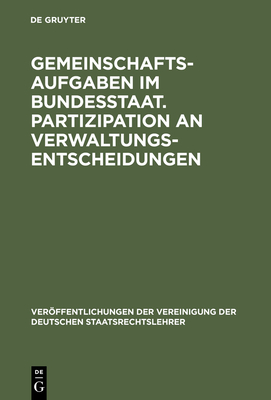 Gemeinschaftsaufgaben im Bundesstaat. Partizipation an Verwaltungsentscheidungen - Frowein, Jochen a (Contributions by), and Mnch, Ingo Von (Contributions by), and Schmitt-Glaeser, Walter (Contributions by)