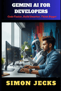 Gemini AI for Developers: Code Faster, Build Smarter, Think Bigger