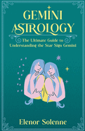 Gemini Astrology: The Ultimate Guide to Understanding the Star Sign Gemini