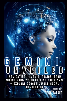 Gemini Unveiled: Navigating Human-AI Fusion, from Coding Prowess to Offline Brilliance - Explore Google's Multimodal Revolution - Talker, Tech