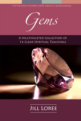 Gems: A Multifaceted Collection of 16 Clear Spiritual Teachings - Loree, Jill