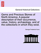 Gems and Precious Stones of North America. a Popular Description of Their Occurrence, Value, History, Arch Ology, and of the Collections in Which They Exist.