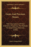 Gems And Precious Stones: With Descriptions Of Their Distinctive Properties, The Methods For Determining Them, Etc. (1896)