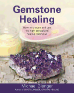 Gemstone Healing: How to Choose and Use the Right Crystal and Healing Technique