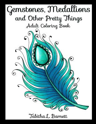 Gemstones, Medallions and Other Pretty Things: Adult Coloring Book - Barnett, Tabitha L