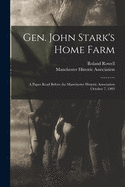 Gen. John Stark's Home Farm: A Paper Read Before the Manchester Historic Association October 7, 1903 (Classic Reprint)