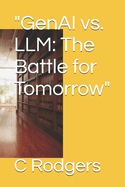 "GenAI vs. LLM: The Battle for Tomorrow"