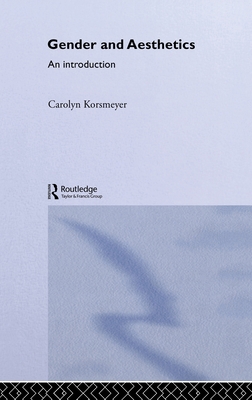 Gender and Aesthetics: An Introduction - Korsmeyer, Carolyn