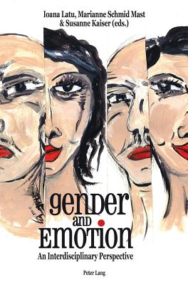 Gender and Emotion: An Interdisciplinary Perspective - Latu, Ioana (Editor), and Kaiser, Susanne (Editor)