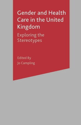 Gender and Health Care in the UK: Exploring the Stereotypes - Hayes, Bernadette C., and Campling, Jo (Editor), and Prior, Pauline M.