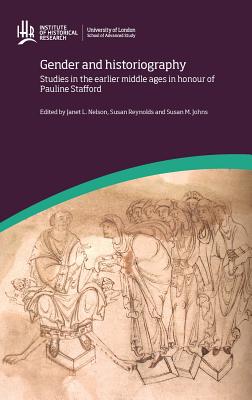 Gender and Historiography: Studies in the earlier middle ages in honour of Pauline Stafford - Nelson, Janet L, and Reynolds, Susan, and Johns, Susan M