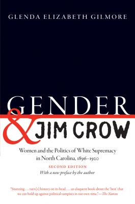 Gender and Jim Crow, Second Edition: Women and the Politics of White Supremacy in North Carolina, 1896-1920 - Gilmore, Glenda Elizabeth