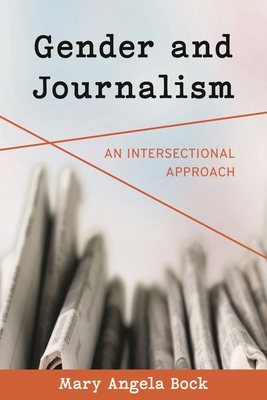 Gender and Journalism: An Intersectional Approach - Bock, Mary Angela
