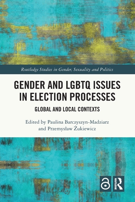 Gender and LGBTQ Issues in Election Processes: Global and Local Contexts - Barczyszyn-Madziarz, Paulina (Editor), and  ukiewicz, Przemyslaw (Editor)