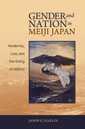 Gender and Nation in Meiji Japan: Modernity, Loss, and the Doing of History