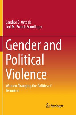 Gender and Political Violence: Women Changing the Politics of Terrorism - Ortbals, Candice D, and Poloni-Staudinger, Lori M