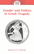 Gender and Politics in Greek Tragedy: Second Printing - Staub, Pat (Editor), and Zelenak, Michael X