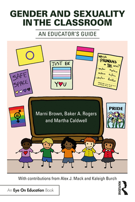 Gender and Sexuality in the Classroom: An Educator's Guide - Brown, Marni, and Rogers, Baker A, and Caldwell, Martha