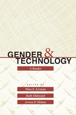 Gender and Technology: A Reader - Lerman, Nina (Editor), and Oldenziel, Ruth, Professor (Editor), and Mohun, Arwen P, Professor (Editor)