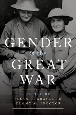 Gender and the Great War - Grayzel, Susan R, Professor, and Proctor, Tammy M