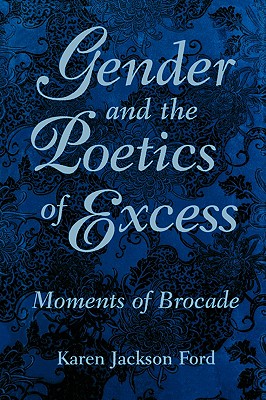 Gender and the Poetics of Excess: Moments of Brocade - Ford, Karen Jackson