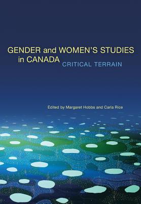 Gender and Women's Studies in Canada: Critical Terrain - Hobbs, Margaret (Editor), and Rice, Carla (Editor)