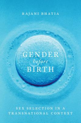 Gender Before Birth: Sex Selection in a Transnational Context - Bhatia, Rajani