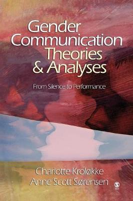 Gender Communication Theories and Analyses: From Silence to Performance - Krolkke, Charlotte, and Sorensen, Anne Scott Scott