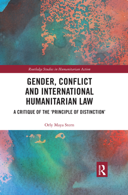 Gender, Conflict and International Humanitarian Law: A critique of the 'principle of distinction' - Stern, Orly Maya