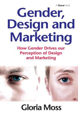 Gender, Design and Marketing: How Gender Drives our Perception of Design and Marketing - Moss, Gloria