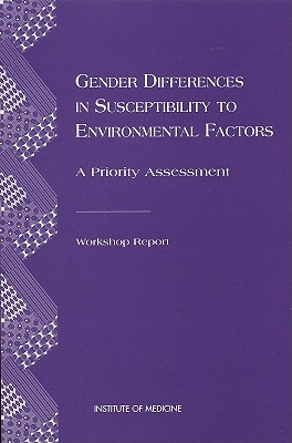 Gender Differences in Susceptibility to Environmental Factors: A Priority Assessment - Institute of Medicine, and Committee on Gender Differences in Susceptibility to Environmental Factors, and Woods, Nancy...