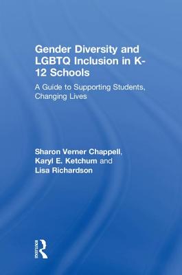 Gender Diversity and LGBTQ Inclusion in K-12 Schools: A Guide to Supporting Students, Changing Lives - Chappell, Sharon Verner, and Ketchum, Karyl E., and Richardson, Lisa