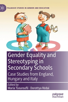 Gender Equality and Stereotyping in Secondary Schools: Case Studies from England, Hungary and Italy - Tsouroufli, Maria (Editor), and Rdai, Dorottya (Editor)