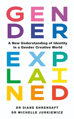 Gender Explained: A New Understanding of Identity in a Gender Creative World - Ehrensaft, Diane, Dr., and Jurkiewicz, Michelle, Dr.