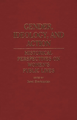 Gender, Ideology, and Action: Historical Perspectives on Women's Public Lives - Sharistanian, Janet