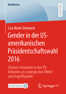 Gender in Der Us-Amerikanischen Prsidentschaftswahl 2016: Clintons Feminitt in Den Tv-Debatten ALS Strategisches Mittel Und Angriffspunkt