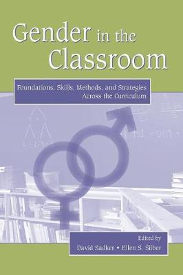 Gender in the Classroom: Foundations, Skills, Methods, and Strategies Across the Curriculum - Sadker, David (Editor), and Silber, Ellen S (Editor)