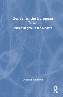 Gender in the European Town: Ancien Regime to the Modern - Simonton, Deborah, Professor