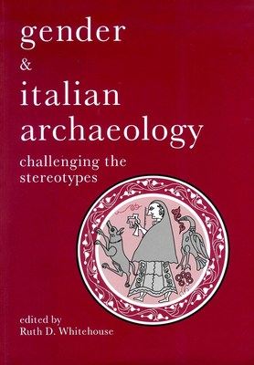Gender & Italian Archaeology: Challenging the Stereotypes - Whitehouse, Ruth D (Editor)