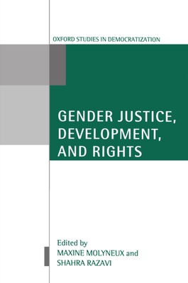 Gender Justice, Development, and Rights - Molyneux, Maxine (Editor), and Razavi, Shahra (Editor)